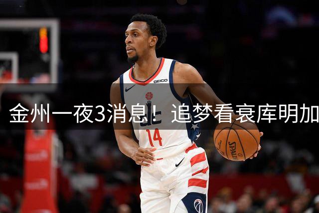 金州一夜3消息！追梦看衰库明加，巴特勒恐被交易，库里续约存疑
